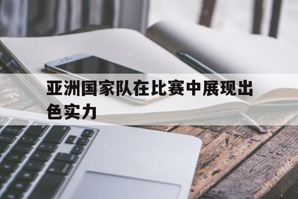 半岛体育app-亚洲国家队在比赛中展现出色实力的英文